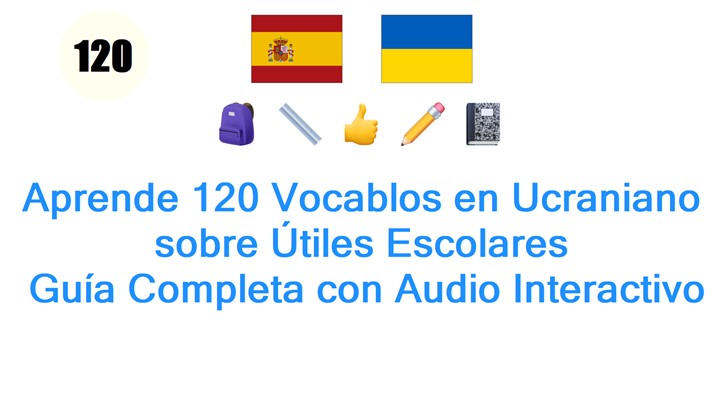 Aprende 120 Vocablos en Ucraniano sobre Útiles Escolares: Guía Completa con Audio Interactivo